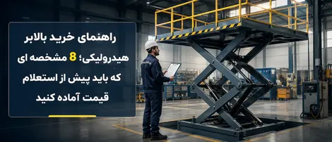 راهنمای خرید بالابر هیدرولیکی؛ 8 مشخصه ای که باید پیش از استعلام قیمت آماده کنید